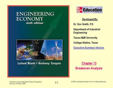 Slide Sets to accompany Blank & Tarquin, Engineering Economy, 6 th Edition, 2005 © 2005 by McGraw-Hill, New York, N.Y All Rights Reserved 1-1 Developed.