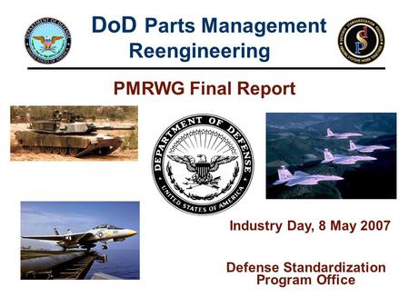 DoD Parts Management Reengineering Defense Standardization Program Office Industry Day, 8 May 2007 PMRWG Final Report.