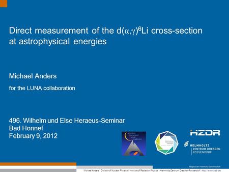 Text optional: Institutsname Prof. Dr. Hans Mustermann www.fzd.de Mitglied der Leibniz-Gemeinschaft Direct measurement of the d( α, γ ) 6 Li cross-section.