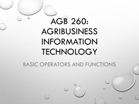 AGB 260: AGRIBUSINESS INFORMATION TECHNOLOGY BASIC OPERATORS AND FUNCTIONS.