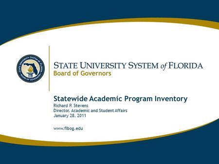 Www.flbog.edu Statewide Academic Program Inventory Richard P. Stevens Director, Academic and Student Affairs January 28, 2011 www.flbog.edu.