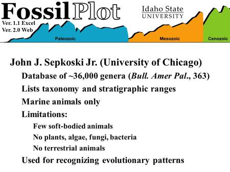 Ver. 1.1 Excel Ver. 2.0 Web John J. Sepkoski Jr. (University of Chicago) Database of ~36,000 genera (Bull. Amer Pal., 363) Lists taxonomy and stratigraphic.