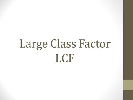 Large Class Factor LCF. Brief History LCF began at GWC with faculty/disciplines OPTING IN Most LCF classes were taught in the Forums with budgeted support.