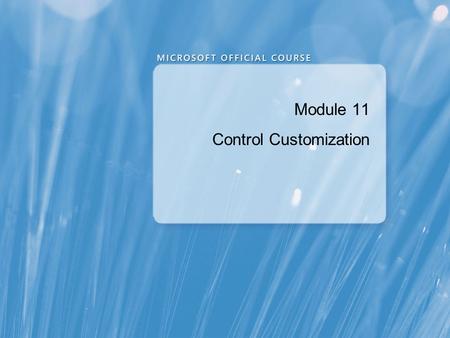 Module 11 Control Customization. Module Overview Overview of Control Authoring Creating Controls Managing Control Appearance by Using Visual States Integrating.