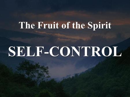 The Fruit of the Spirit SELF-CONTROL. Galatians 5:22-23 But the fruit of the Spirit is love, joy, peace, patience, kindness, goodness, faithfulness, gentleness,