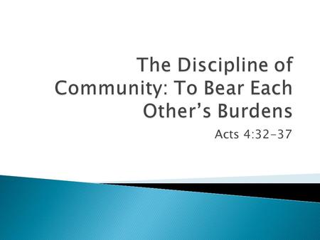 Acts 4:32-37.  Deep, intimate oneness (“one heart & soul”)  People more important than things  People taken care of  The discouraged were encouraged.