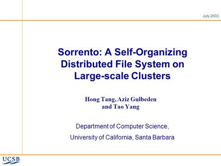 July 2003 Sorrento: A Self-Organizing Distributed File System on Large-scale Clusters Hong Tang, Aziz Gulbeden and Tao Yang Department of Computer Science,