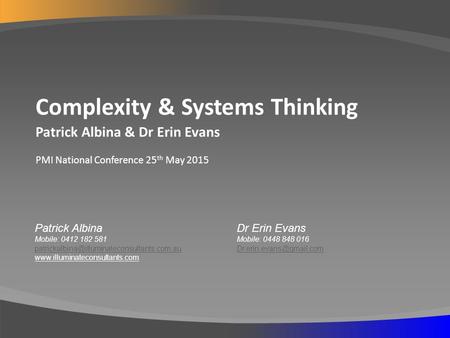 Complexity & Systems Thinking Patrick Albina & Dr Erin Evans PMI National Conference 25 th May 2015 Patrick Albina Mobile: 0412 182 581