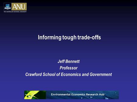 Informing tough trade-offs Jeff Bennett Professor Crawford School of Economics and Government.