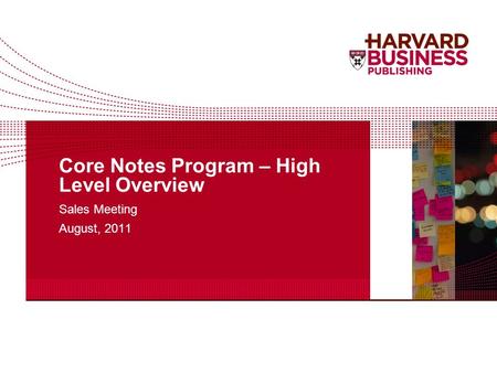 Core Notes Program – High Level Overview Sales Meeting August, 2011.