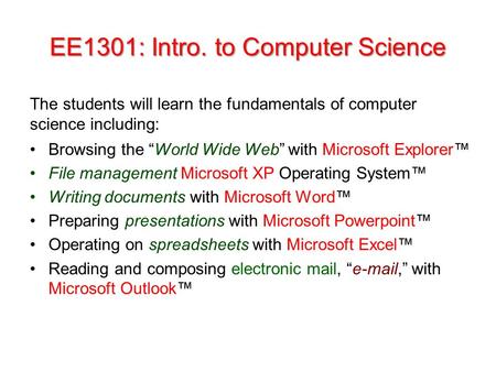 EE1301: Intro. to Computer Science Browsing the “World Wide Web” with Microsoft Explorer™ File management Microsoft XP Operating System™ Writing documents.