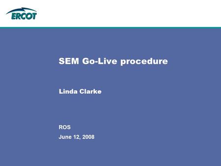 June 12, 2008 ROS SEM Go-Live procedure Linda Clarke.