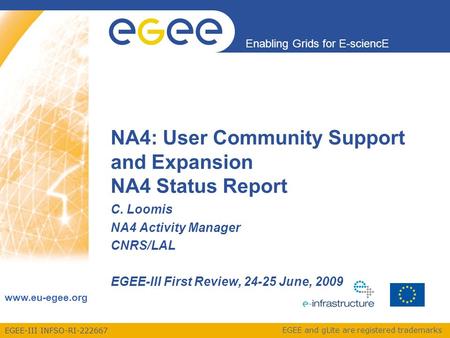 EGEE-III INFSO-RI-222667 Enabling Grids for E-sciencE www.eu-egee.org EGEE and gLite are registered trademarks C. Loomis NA4 Activity Manager CNRS/LAL.