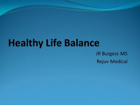 JR Burgess MS Rejuv Medical. The deep level stuff where emotion is The purpose and drive The goals.