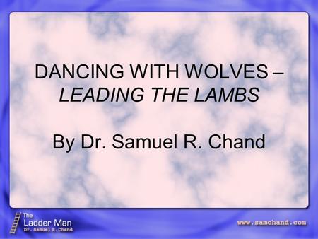 DANCING WITH WOLVES – LEADING THE LAMBS By Dr. Samuel R. Chand.