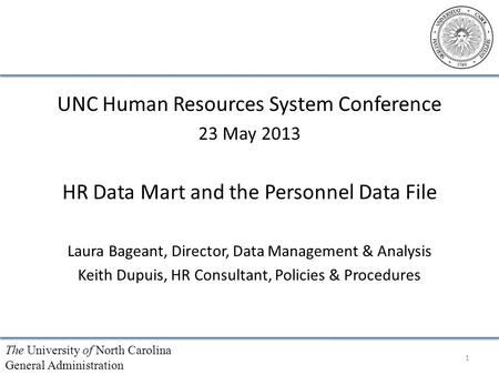 The University of North Carolina General Administration UNC Human Resources System Conference 23 May 2013 HR Data Mart and the Personnel Data File Laura.