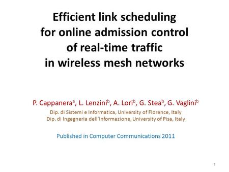 Efficient link scheduling for online admission control of real-time traffic in wireless mesh networks P. Cappanera a, L. Lenzini b, A. Lori b, G. Stea.