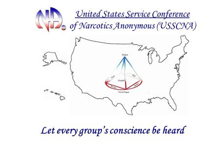 Let every group’s conscience be heard United States Service Conference of Narcotics Anonymous (USSCNA)