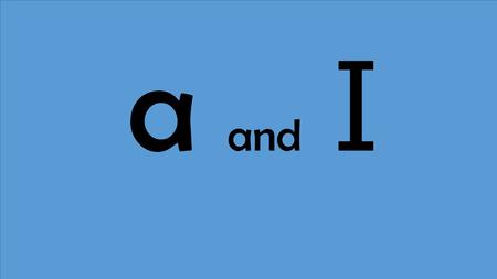 A and I. a pan I nap a dad I dig I go t a ca t.