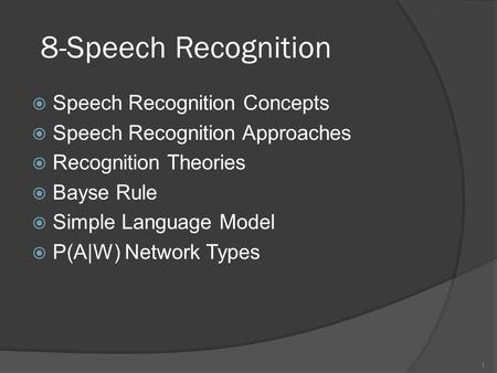 8-Speech Recognition  Speech Recognition Concepts  Speech Recognition Approaches  Recognition Theories  Bayse Rule  Simple Language Model  P(A|W)