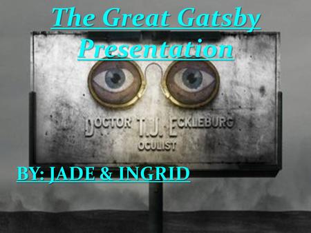 The Great Gatsby Presentation BY: JADE & INGRID.