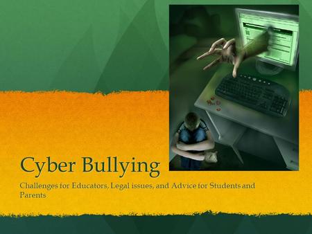 Cyber Bullying Challenges for Educators, Legal issues, and Advice for Students and Parents.