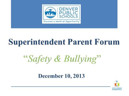 Superintendent Tom Boasberg District Commitment to Student Safety In 2011, State passed Anti-Bullying Legislation that aimed to reduce bullying and.