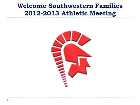 Welcome Southwestern Families 2012-2013 Athletic Meeting.