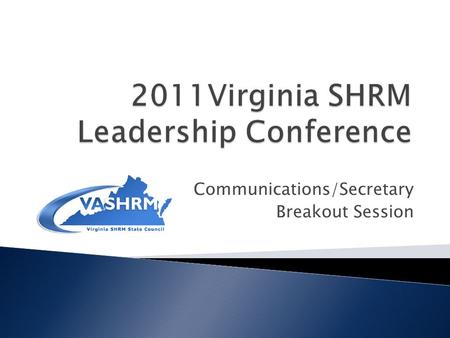 Communications/Secretary Breakout Session.  Kimberly (Kim) L. Hull, PHR VA SHRM Secretary Central Virginia SHRM Chapter  C. Denise Henderson, PHR, GPHR.