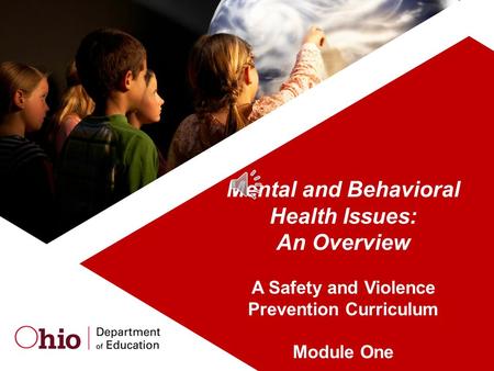 1 Mental and Behavioral Health Issues: An Overview A Safety and Violence Prevention Curriculum Module One.