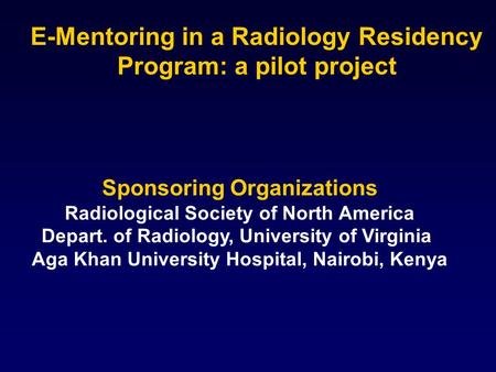 E-Mentoring in a Radiology Residency Program: a pilot project Sponsoring Organizations Radiological Society of North America Depart. of Radiology, University.