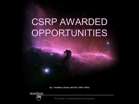 The Center for Space Research Programs CSRP AWARDED OPPORTUNITIES By: Jonathan Strate and the CSRP office.