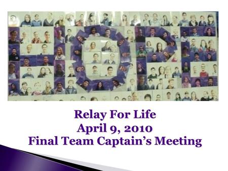 Relay For Life April 9, 2010 Final Team Captain’s Meeting.