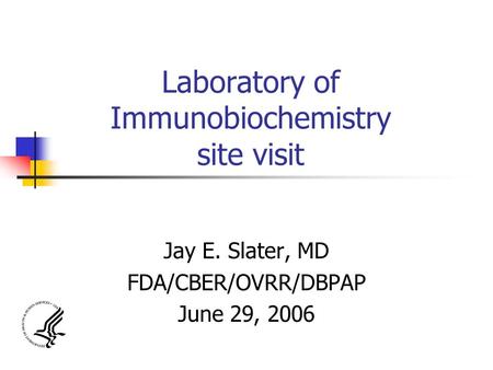 Laboratory of Immunobiochemistry site visit Jay E. Slater, MD FDA/CBER/OVRR/DBPAP June 29, 2006.