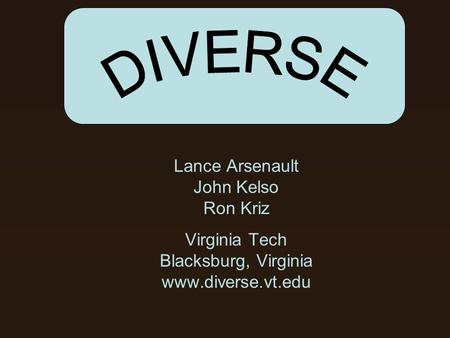 Lance Arsenault John Kelso Ron Kriz Virginia Tech Blacksburg, Virginia www.diverse.vt.edu.