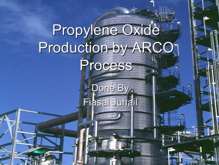 Propylene Oxide Production by ARCO Process Done By Fiasal Juhail.