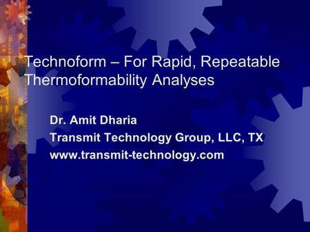 Technoform – For Rapid, Repeatable Thermoformability Analyses Dr. Amit Dharia Transmit Technology Group, LLC, TX www.transmit-technology.com.