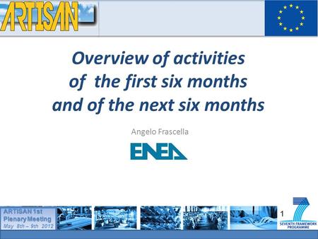 1 ARTISAN 1st Plenary Meeting May 8th – 9th 2012 ARTISAN 1st Plenary Meeting May 8th – 9th 2012 Overview of activities of the first six months and of the.