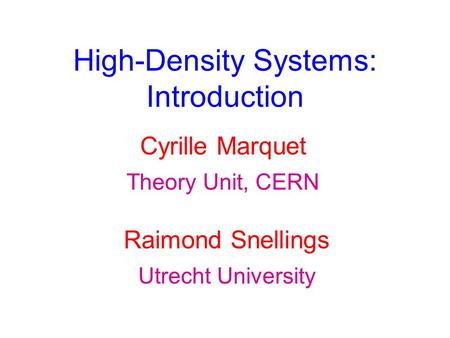 High-Density Systems: Introduction Cyrille Marquet Utrecht University Raimond Snellings Theory Unit, CERN.