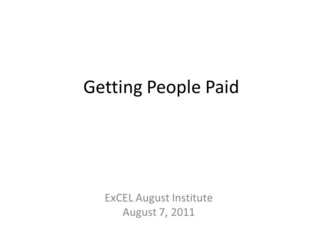 Getting People Paid ExCEL August Institute August 7, 2011.