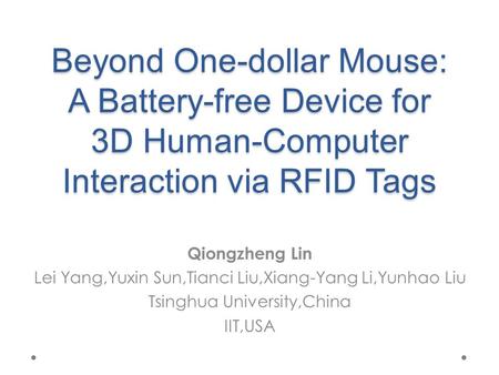 Beyond One-dollar Mouse: A Battery-free Device for 3D Human-Computer Interaction via RFID Tags Qiongzheng Lin Lei Yang,Yuxin Sun,Tianci Liu,Xiang-Yang.