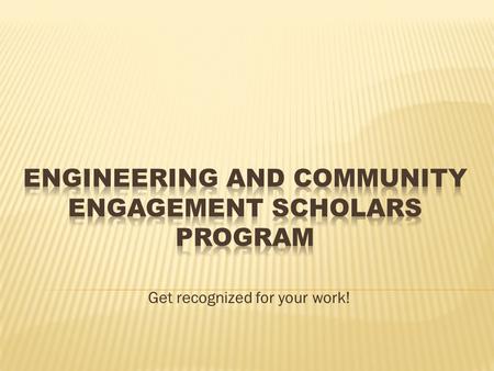 Get recognized for your work!.  Recognition for SEAS students who have done exceptional work to prepare for, execute, and learn from a sustainable community.