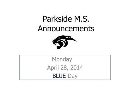 Parkside M.S. Announcements Monday April 28, 2014 BLUE Day.