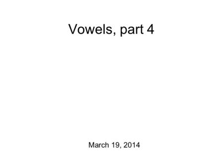 Vowels, part 4 March 19, 2014 Just So You Know Today: Source-Filter Theory For Friday: vowel transcription! Turkish, British English and New Zealand.