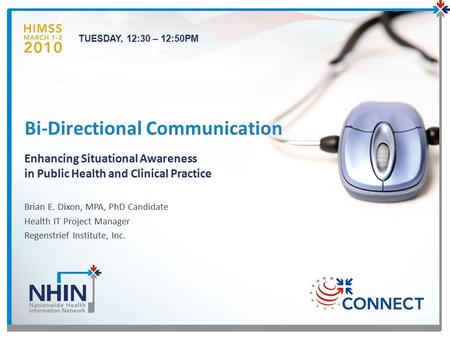 Brian E. Dixon, MPA, PhD Candidate Health IT Project Manager Regenstrief Institute, Inc. Bi-Directional Communication Enhancing Situational Awareness in.