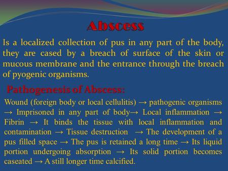 Is a localized collection of pus in any part of the body, they are cased by a breach of surface of the skin or mucous membrane and the entrance through.