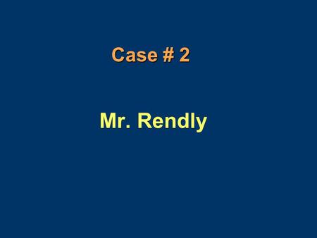 Case # 2 Mr. Rendly.  39 y/o w/m here for initial evaluation  CC: “heartburn symptoms after each meal” This started a year ago, mostly in response to.