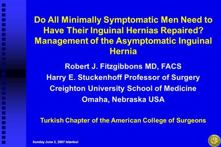 Sunday June 3, 2007 Istanbul Do All Minimally Symptomatic Men Need to Have Their Inguinal Hernias Repaired? Management of the Asymptomatic Inguinal Hernia.