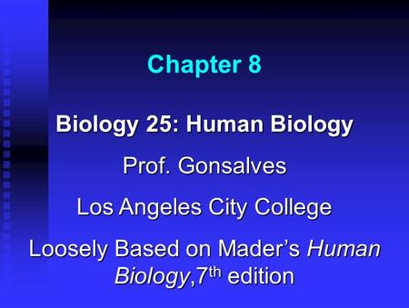 Chapter 8 Biology 25: Human Biology Prof. Gonsalves Los Angeles City College Loosely Based on Mader’s Human Biology,7 th edition.