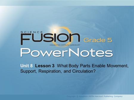 Unit 8 Lesson 3 What Body Parts Enable Movement, Support, Respiration, and Circulation? Copyright © Houghton Mifflin Harcourt Publishing Company 1.